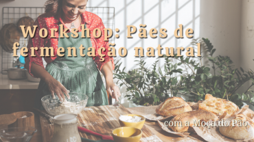 Workshop: Pães de fermentação natural, com A Moça do Pão
